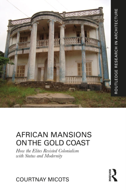 African Mansions on the Gold Coast: How the Elites Resisted Colonialism with Status and Modernity