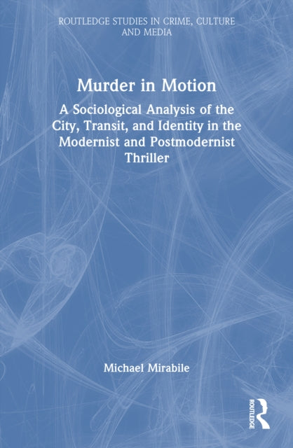 Murder in Motion: A Sociological Analysis of the City, Transit, and Identity in the Modernist and Postmodernist Thriller