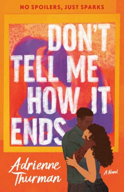 Don't Tell Me How It Ends: A Novel