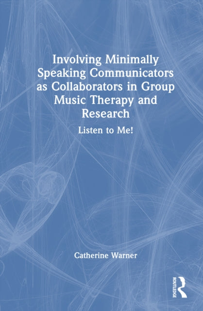 Involving Minimally Speaking Communicators as Collaborators in Group Music Therapy and Research: Listen to Me!