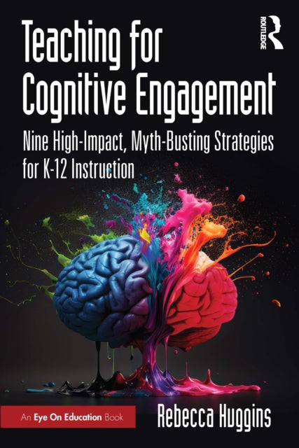 Teaching for Cognitive Engagement: Nine High-Impact, Myth-Busting Strategies for K–12 Instruction