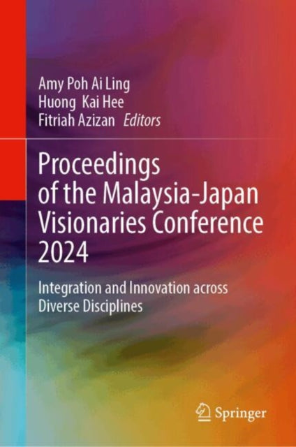 Proceedings of the Malaysia-Japan Visionaries Conference 2024: Integration and Innovation across Diverse Disciplines