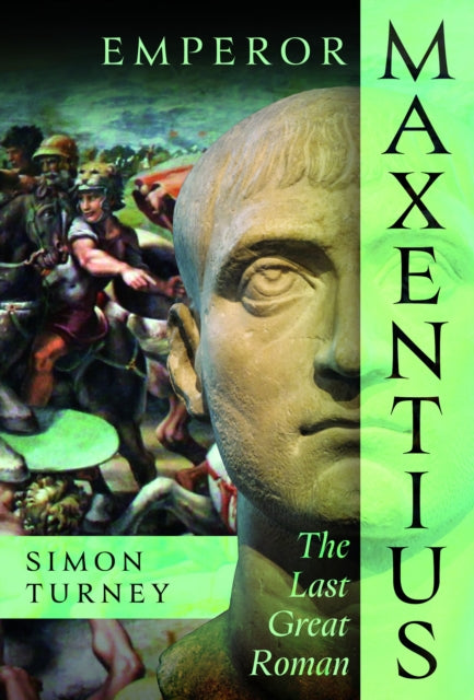 Emperor Maxentius: The Last Great Roman