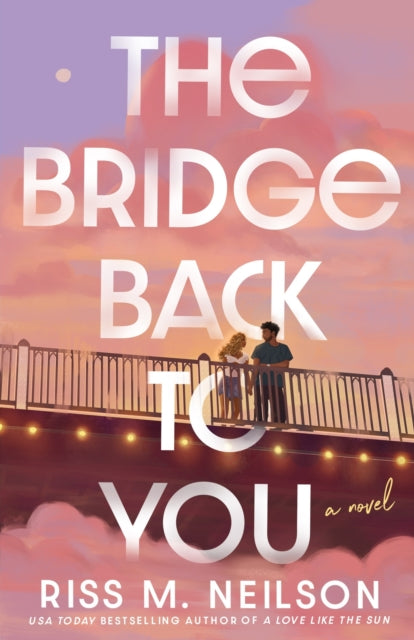 The Bridge Back to You: The delicious exes to lovers second-chance romance