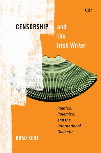 Censorship and the Irish Writer: Politics, Polemics, and the International Dialectic