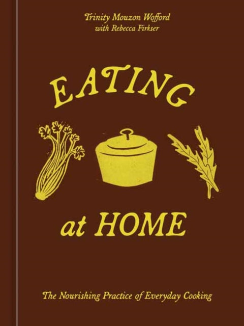 Eating at Home: The Nourishing Practice of Everyday Cooking [A Cookbook]