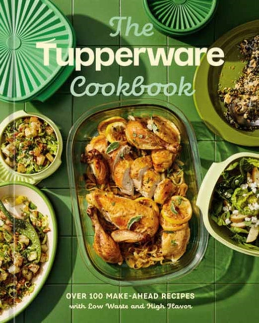 The Tupperware Cookbook: Over 100 Make-Ahead Recipes with Low Waste and High Flavor