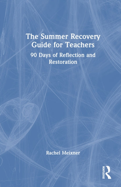 The Summer Recovery Guide for Teachers: 90 Days of Reflection and Restoration