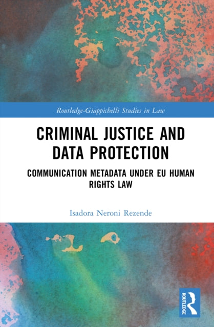 Criminal Justice and Data Protection: Communication Metadata under EU Human Rights Law