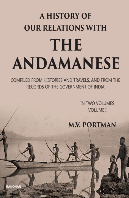 A History of Our Relations with the Andamanese, Volume I: Compiled from Histories and Travels, and from the Records of the Government of India