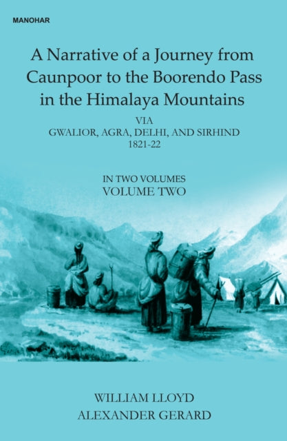 A Narative of a Journey from Caunpoor to the Boorendo Pass in the Himalaya Mountains, Volume 2: Via Gwalior, Agra, Delhi, and Sirhind 1821-22