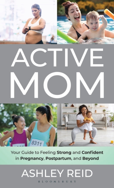 Active Mom: Your Guide to Feeling Strong and Confident in Pregnancy, Postpartum, and Beyond