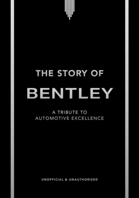 The Story of Bentley: A tribute to automotive excellence