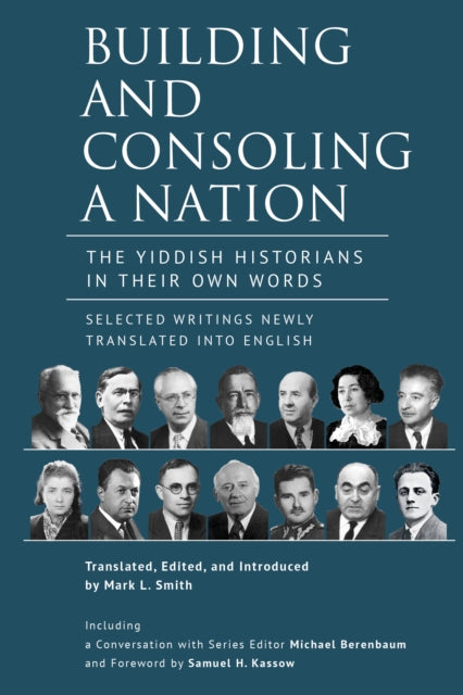 Building and Consoling a Nation: The Yiddish Historians in Their Own Words. Selected Writings Newly Translated into English