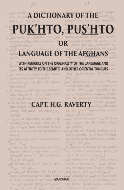 A Dictionary of the Pukhto, Pushto or Language of the Afghans: With Remarks on the Originality of the Language and Its Affinity to the Semitic and Other Oriental Tongues