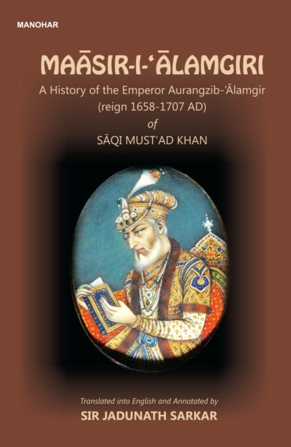 Maasir-i-Alamgiri: A History of the Emperor Aurangezib-Alamgir (reign 1658-1707 AD) of Saqi Must'AD Khan