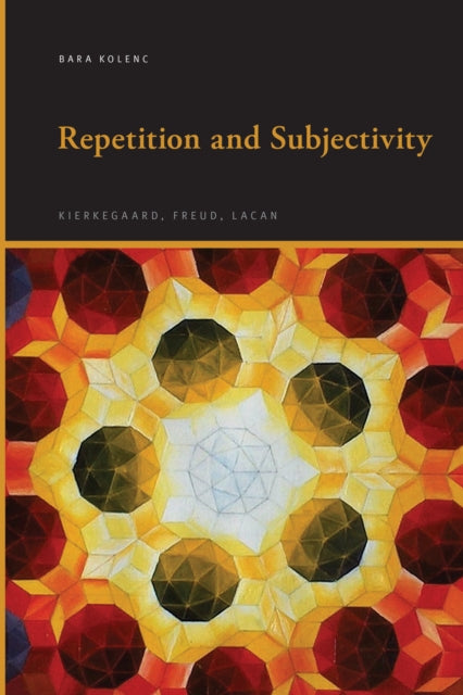 Repetition and Subjectivity: Kierkegaard, Freud, Lacan