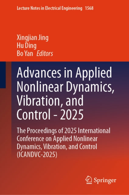 Advances in Applied Nonlinear Dynamics, Vibration, and Control - 2025: The Proceedings of 2025 International Conference on Applied Nonlinear Dynamics, Vibration, and Control (ICANDVC-2025)