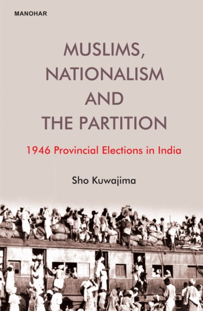 Muslims, Nationalism and the Partition: 1946 Provincial Elections in India