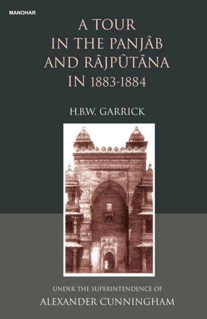 A Tour in the Panjab and Rajputana in 1883-1884: Under the Supterintendence of Alexander Cunningham