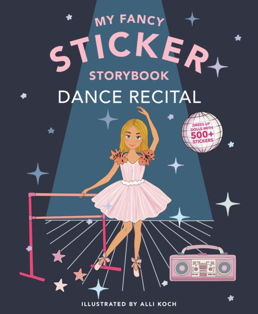 My Fancy Sticker Storybook: Dance Recital: 350+ Reusable Dress-up Sticker Book for Kids Ages 5-8