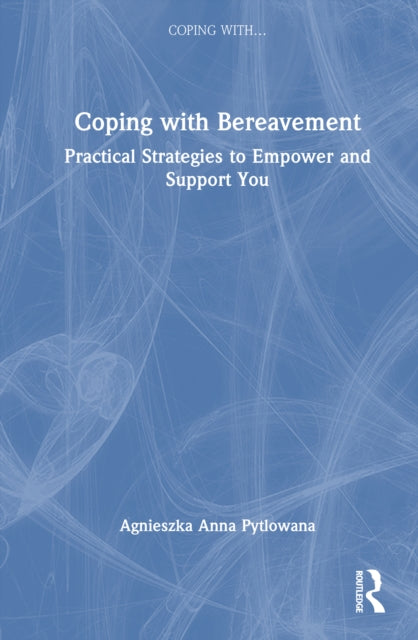 Coping with Bereavement: Practical Strategies to Empower and Support You