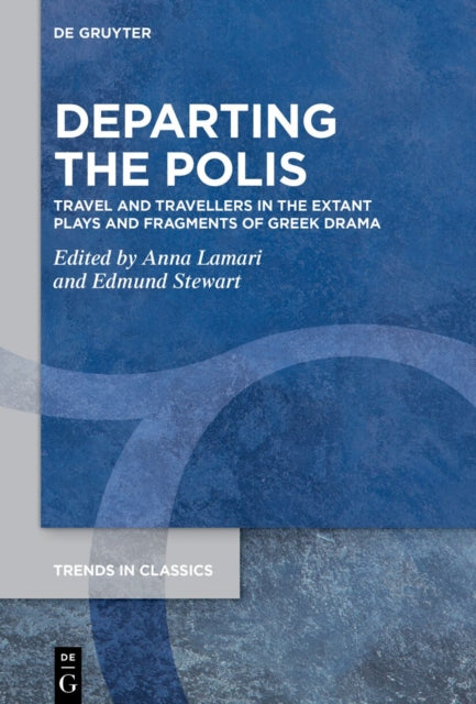 Departing the Polis: Travel and Travellers in the Extant Plays and Fragments of Greek Drama