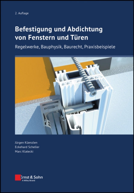 Befestigung und Abdichtung von Fenstern und Ture: Aktuelle Regelungen, Praxisbeispiele, bauphysikalische Gesichtspunkte