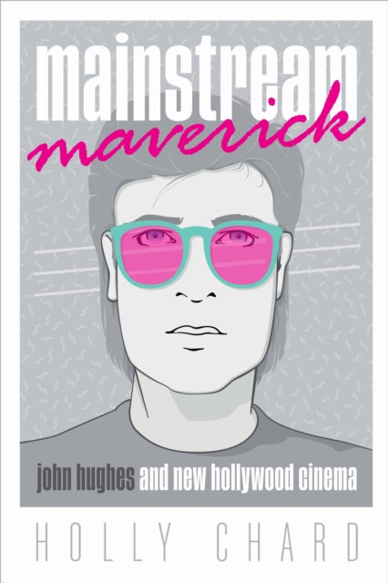 Mainstream Maverick: John Hughes and New Hollywood Cinema