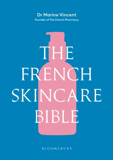 The French Skincare Bible: The ultimate guide to French skincare by the founder of The French Pharmacy