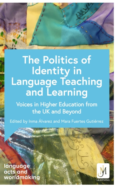 Politics and Identities in Language Teaching and Learning: Voices in Higher Education from the UK and Beyond