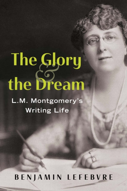 The Glory and the Dream: L.M. Montgomery's Writing Life