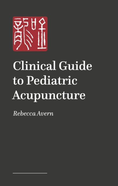 A Practical Guide to Pediatric Acupuncture: The Art of Treating Children