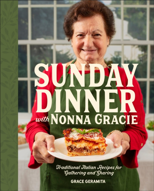 Sunday Dinner with Nonna Gracie: Traditional Italian Recipes for Gathering and Sharing