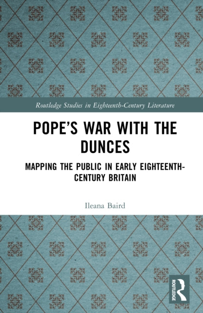 Pope’s War with the Dunces: Mapping the Public in Early Eighteenth-Century Britain