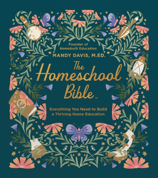 The Homeschool Bible: Everything You Need to Build a Thriving Home Education