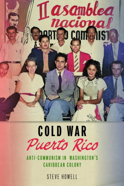 Cold War Puerto Rico: Anti-Communism in Washington's Caribbean Colony