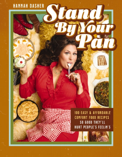 Stand By Your Pan: 100 Easy and Affordable Comfort Food Recipes So Good They'll Hurt People's Feelin’s (A Cookbook to Help You Enjoy Delicious Nostalgia with Some Modern Sass)