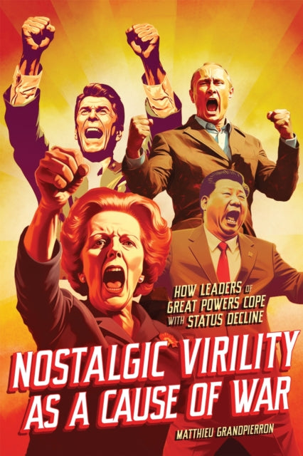 Nostalgic Virility As a Cause of War: How Leaders of Great Powers Cope with Status Decline