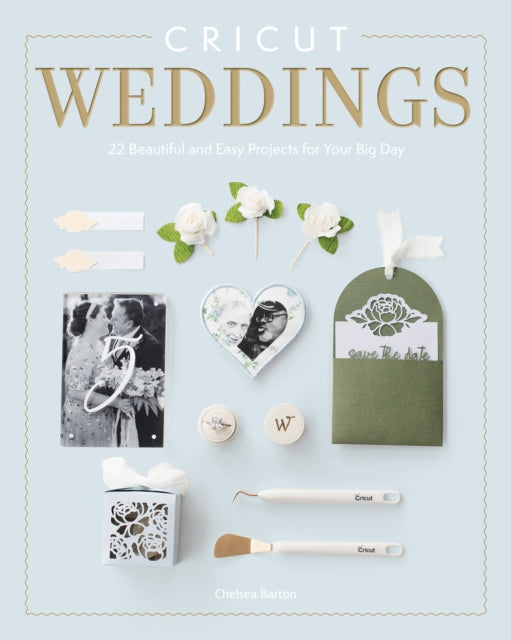 Cricut Weddings: 22 Beautiful and Easy Projects for Your Big Day