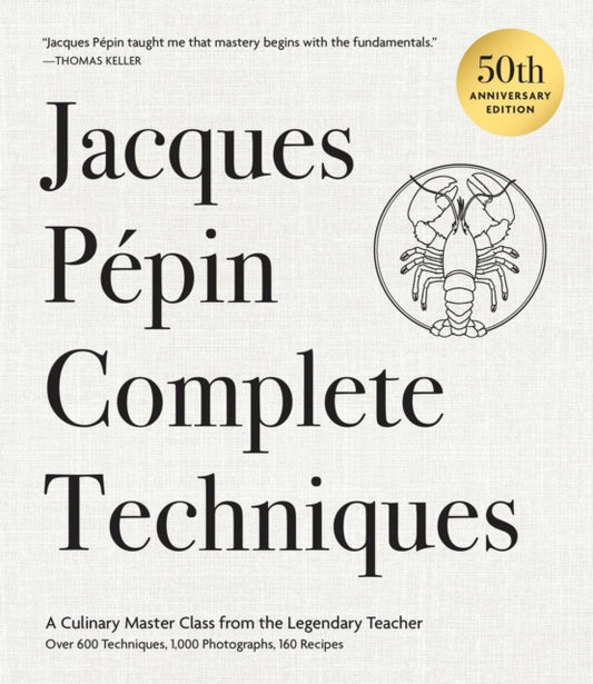 Jacques Pepin Complete Techniques 50th Anniversary Edition: A Culinary Master Class from the Legendary Teacher—Over 600 Techniques, 1,000 Photographs, 160 Recipes