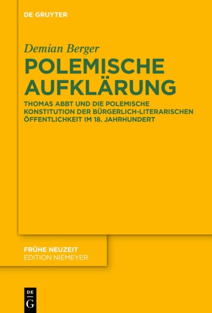 Polemische Aufklarung: Thomas Abbt Und Die Polemische Konstitution Der Burgerlich-Literarischen Offentlichkeit Im 18. Jahrhundert