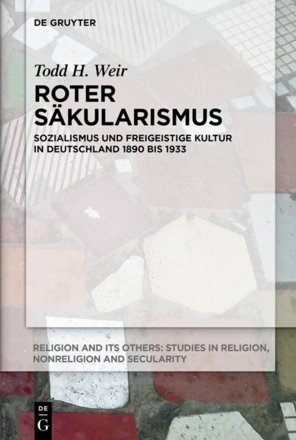 Roter Sakularismus: Sozialismus Und Freigeistige Kultur in Deutschland 1890 Bis 1933