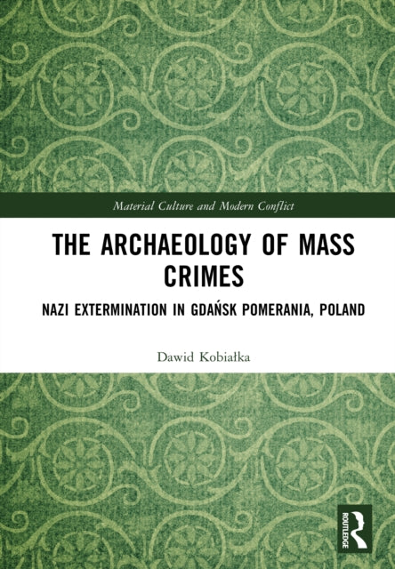 The Archaeology of Mass Crimes: Nazi Extermination in Gdansk Pomerania, Poland