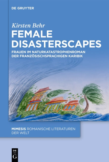 Female Disasterscapes: Frauen Im Naturkatastrophenroman Der Franzosischsprachigen Karibik