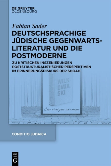 Deutschsprachige Judische Gegenwartsliteratur Und Die Postmoderne: Zu Kritischen Inszenierungen Poststrukturalistischer Perspektiven Im Erinnerungsdiskurs Der Shoah