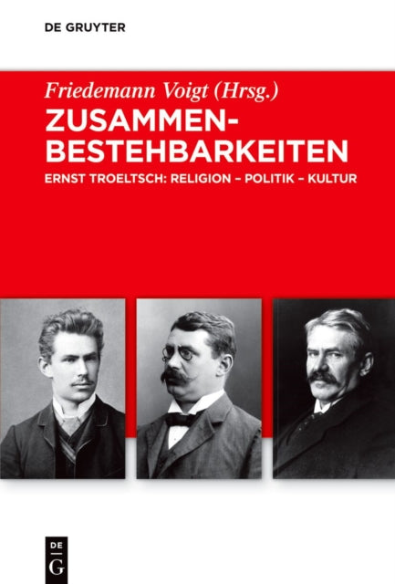 Zusammenbestehbarkeiten: Ernst Troeltsch: Religion - Politik - Kultur