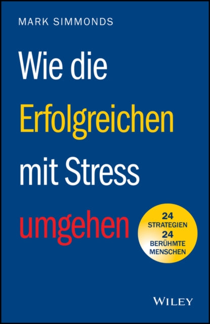 Wie die Erfolgreichen mit Stress umgehen: 24 Strategien - 24 beruhmte Menschen