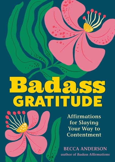 Badass Gratitude: Affirmations for Slaying Your Way to Contentment