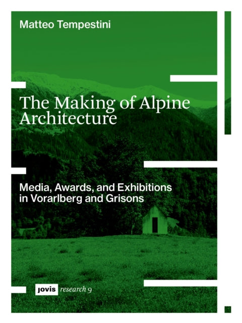 The Making of Alpine Architecture: Media, Awards, and Exhibitions in Vorarlberg and Grisons
